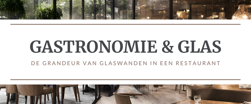 Gastronomie en glas - de grandeur van glaswanden in een restaurant