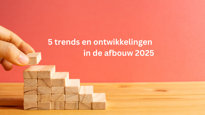 5 trends en ontwikkelingen in de afbouw 2025